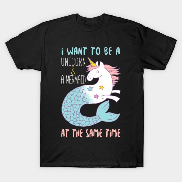 I Want To Be A Mermaid & A Unicorn At The Same Time T-Shirt by fromherotozero